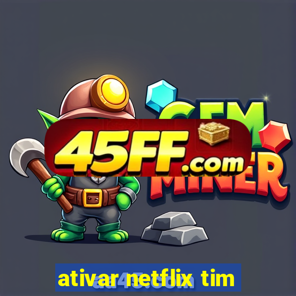 ativar netflix tim